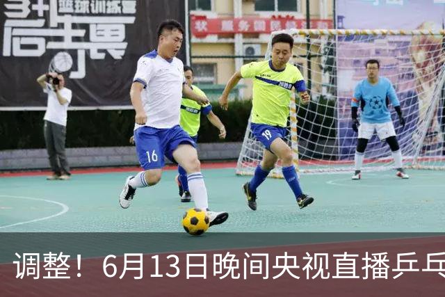 调整！6月13日晚间央视直播乒乓球有变，陈熠冲决赛，首金诞生！